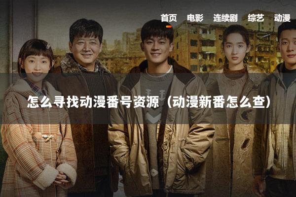 怎么寻找动漫番号资源（动漫新番怎么查）