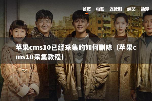苹果cms10已经采集的如何删除（苹果cms10采集教程）