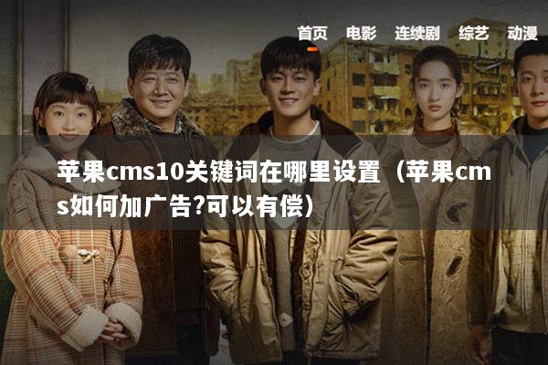苹果cms10关键词在哪里设置（苹果cms如何加广告?可以有偿）